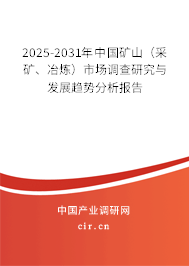 2025-2031年中國礦山（采礦、冶煉）市場調(diào)查研究與發(fā)展趨勢分析報(bào)告