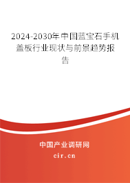 2024-2030年中國藍寶石手機蓋板行業(yè)現(xiàn)狀與前景趨勢報告 2024-2030年中國藍寶石手機蓋板行業(yè)現(xiàn)狀與前景趨勢報告