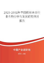 2025-2031年中國膨脹合金行業(yè)市場分析與發(fā)展趨勢預測報告 2025-2031年中國膨脹合金行業(yè)市場分析與發(fā)展趨勢預測報告