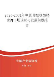2025-2031年中國葡萄糖酸鈣含片市場現(xiàn)狀與發(fā)展前景報告 2025-2031年中國葡萄糖酸鈣含片市場現(xiàn)狀與發(fā)展前景報告