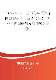 2024-2030年全球與中國汽車信息娛樂片上系統(tǒng)(SoC)行業(yè)全面調研與發(fā)展趨勢分析報告 2024-2030年全球與中國汽車信息娛樂片上系統(tǒng)(SoC)行業(yè)全面調研與發(fā)展趨勢分析報告