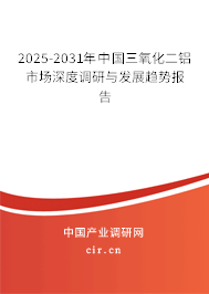 2025-2031年中國三氧化二鋁市場深度調(diào)研與發(fā)展趨勢報(bào)告 2025-2031年中國三氧化二鋁市場深度調(diào)研與發(fā)展趨勢報(bào)告