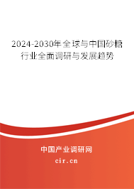 2024-2030年全球與中國砂糖行業(yè)全面調(diào)研與發(fā)展趨勢 2024-2030年全球與中國砂糖行業(yè)全面調(diào)研與發(fā)展趨勢