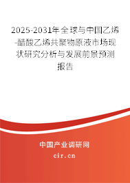 2025-2031年全球與中國(guó)乙烯-醋酸乙烯共聚物原液市場(chǎng)現(xiàn)狀研究分析與發(fā)展前景預(yù)測(cè)報(bào)告 2025-2031年全球與中國(guó)乙烯-醋酸乙烯共聚物原液市場(chǎng)現(xiàn)狀研究分析與發(fā)展前景預(yù)測(cè)報(bào)告