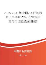 2025-2031年中國2,3-環(huán)氧丙基三甲基氯化銨行業(yè)發(fā)展研究與市場(chǎng)前景預(yù)測(cè)報(bào)告 2025-2031年中國2,3-環(huán)氧丙基三甲基氯化銨行業(yè)發(fā)展研究與市場(chǎng)前景預(yù)測(cè)報(bào)告