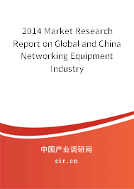 2014 Market Research Report on Global and China Networking Equipment Industry
