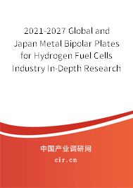 2021-2027 Global and Japan Metal Bipolar Plates for Hydrogen Fuel Cells Industry In-Depth Research and Market Outlook Report 2021-2027 Global and Japan Metal Bipolar Plates for Hydrogen Fuel Cells Industry In-Depth Research and Market Outlook Report