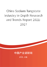 China Sodium Tungstate Industry In-Depth Research and Trends Report 2021-2027