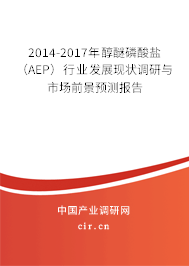 2014-2017年醇醚磷酸鹽（AEP）行業(yè)發(fā)展現(xiàn)狀調(diào)研與市場前景預測報告