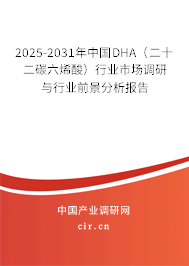 2025-2031年中國DHA(二十二碳六烯酸)行業(yè)市場調研與行業(yè)前景分析報告 2025-2031年中國DHA(二十二碳六烯酸)行業(yè)市場調研與行業(yè)前景分析報告