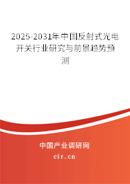 2025-2031年中國反射式光電開關行業(yè)研究與前景趨勢預測 2025-2031年中國反射式光電開關行業(yè)研究與前景趨勢預測