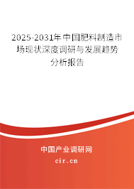 2025-2031年中國(guó)肥料制造市場(chǎng)現(xiàn)狀深度調(diào)研與發(fā)展趨勢(shì)分析報(bào)告