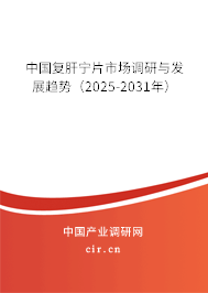 中國復(fù)肝寧片市場調(diào)研與發(fā)展趨勢(2025-2031年) 中國復(fù)肝寧片市場調(diào)研與發(fā)展趨勢(2025-2031年)