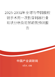 2025-2031年全球與中國腹腔鏡手術(shù)用一次性穿刺器行業(yè)現(xiàn)狀分析及前景趨勢預(yù)測報告 2025-2031年全球與中國腹腔鏡手術(shù)用一次性穿刺器行業(yè)現(xiàn)狀分析及前景趨勢預(yù)測報告