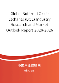 Global Buffered Oxide Etchants (BOE) Industry Research and Market Outlook Report 2020-2026 Global Buffered Oxide Etchants (BOE) Industry Research and Market Outlook Report 2020-2026