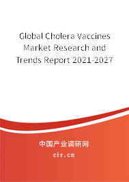 Global Cholera Vaccines Market Research and Trends Report 2021-2027 Global Cholera Vaccines Market Research and Trends Report 2021-2027