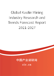 Global Kaolin Mining Industry Research and Trends Forecast Report 2021-2027