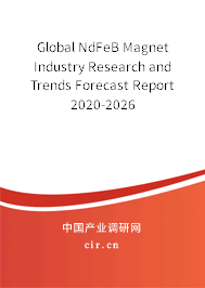 Global NdFeB Magnet Industry Research and Trends Forecast Report 2020-2026 Global NdFeB Magnet Industry Research and Trends Forecast Report 2020-2026