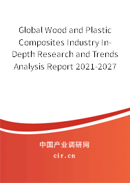 Global Wood and Plastic Composites Industry In-Depth Research and Trends Analysis Report 2021-2027 Global Wood and Plastic Composites Industry In-Depth Research and Trends Analysis Report 2021-2027