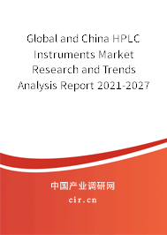 Global and China HPLC Instruments Market Research and Trends Analysis Report 2021-2027 Global and China HPLC Instruments Market Research and Trends Analysis Report 2021-2027