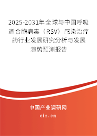 2025-2031年全球與中國呼吸道合胞病毒（RSV）感染治療藥行業(yè)發(fā)展研究分析與發(fā)展趨勢預測報告