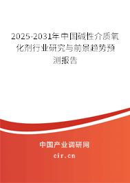 2025-2031年中國堿性介質(zhì)氧化劑行業(yè)研究與前景趨勢預測報告 2025-2031年中國堿性介質(zhì)氧化劑行業(yè)研究與前景趨勢預測報告