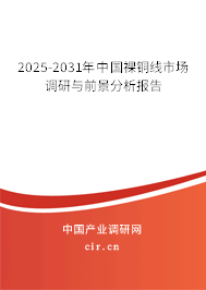 2025-2031年中國裸銅線市場調(diào)研與前景分析報告 2025-2031年中國裸銅線市場調(diào)研與前景分析報告