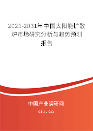2025-2031年中國太陽能擴散爐市場研究分析與趨勢預測報告 2025-2031年中國太陽能擴散爐市場研究分析與趨勢預測報告