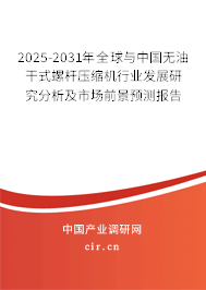 2025-2031年全球與中國無油干式螺桿壓縮機(jī)行業(yè)發(fā)展研究分析及市場前景預(yù)測報(bào)告