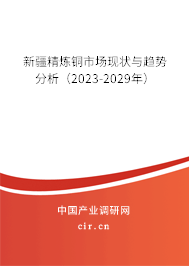 新疆精煉銅市場現(xiàn)狀與趨勢分析(2023-2029年) 新疆精煉銅市場現(xiàn)狀與趨勢分析(2023-2029年)
