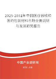 2025-2031年中國醫(yī)療器械和醫(yī)藥包裝材料市場全面調(diào)研與發(fā)展趨勢報告 2025-2031年中國醫(yī)療器械和醫(yī)藥包裝材料市場全面調(diào)研與發(fā)展趨勢報告
