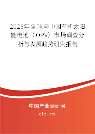 2025年全球與中國有機太陽能電池（OPV）市場調(diào)查分析與發(fā)展趨勢研究報告