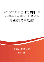 2025-2031年全球與中國2-氟-3-羥基苯甲酸行業(yè)現(xiàn)狀分析與發(fā)展趨勢研究報告 2025-2031年全球與中國2-氟-3-羥基苯甲酸行業(yè)現(xiàn)狀分析與發(fā)展趨勢研究報告