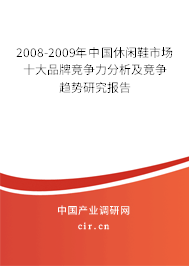 2008-2009年中國(guó)休閑鞋市場(chǎng)十大品牌競(jìng)爭(zhēng)力分析及競(jìng)爭(zhēng)趨勢(shì)研究報(bào)告 2008-2009年中國(guó)休閑鞋市場(chǎng)十大品牌競(jìng)爭(zhēng)力分析及競(jìng)爭(zhēng)趨勢(shì)研究報(bào)告