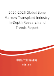 2020-2026 Global Bone Marrow Transplant Industry In-Depth Research and Trends Report 2020-2026 Global Bone Marrow Transplant Industry In-Depth Research and Trends Report
