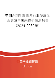 中國A型肉毒毒素行業(yè)發(fā)展全面調(diào)研與未來趨勢(shì)預(yù)測(cè)報(bào)告（2024-2030年）