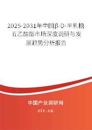 2025-2031年中國β-D-半乳糖五乙酸酯市場深度調(diào)研與發(fā)展趨勢分析報(bào)告 2025-2031年中國β-D-半乳糖五乙酸酯市場深度調(diào)研與發(fā)展趨勢分析報(bào)告