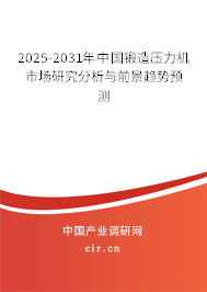 2025-2031年中國鍛造壓力機市場研究分析與前景趨勢預(yù)測 2025-2031年中國鍛造壓力機市場研究分析與前景趨勢預(yù)測