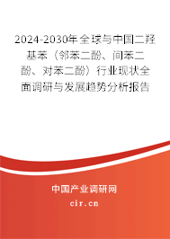 2024-2030年全球與中國二羥基苯（鄰苯二酚、間苯二酚、對苯二酚）行業(yè)現(xiàn)狀全面調(diào)研與發(fā)展趨勢分析報告