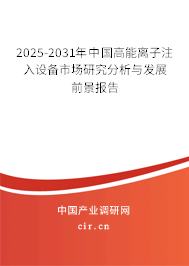 2025-2031年中國高能離子注入設(shè)備市場研究分析與發(fā)展前景報(bào)告
