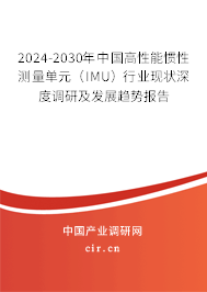 2024-2030年中國(guó)高性能慣性測(cè)量單元(IMU)行業(yè)現(xiàn)狀深度調(diào)研及發(fā)展趨勢(shì)報(bào)告 2024-2030年中國(guó)高性能慣性測(cè)量單元(IMU)行業(yè)現(xiàn)狀深度調(diào)研及發(fā)展趨勢(shì)報(bào)告