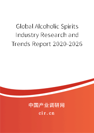 Global Alcoholic Spirits Industry Research and Trends Report 2020-2026 Global Alcoholic Spirits Industry Research and Trends Report 2020-2026