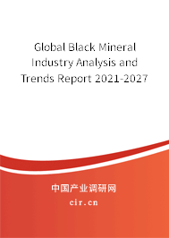 Global Black Mineral Industry Analysis and Trends Report 2021-2027 Global Black Mineral Industry Analysis and Trends Report 2021-2027