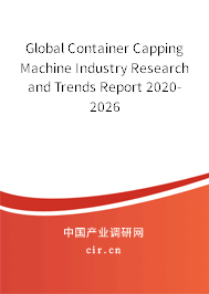 Global Container Capping Machine Industry Research and Trends Report 2020-2026