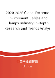 2020-2026 Global Extreme Environment Cables and Clamps Industry In-Depth Research and Trends Analysis Report 2020-2026 Global Extreme Environment Cables and Clamps Industry In-Depth Research and Trends Analysis Report