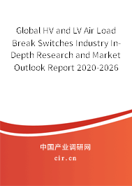 Global HV and LV Air Load Break Switches Industry In-Depth Research and Market Outlook Report 2020-2026 Global HV and LV Air Load Break Switches Industry In-Depth Research and Market Outlook Report 2020-2026