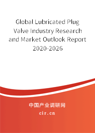 Global Lubricated Plug Valve Industry Research and Market Outlook Report 2020-2026 Global Lubricated Plug Valve Industry Research and Market Outlook Report 2020-2026