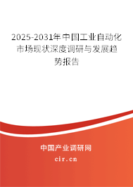 2025-2031年中國工業(yè)自動化市場現(xiàn)狀深度調研與發(fā)展趨勢報告