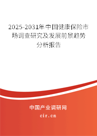 2025-2031年中國健康保險市場調(diào)查研究及發(fā)展前景趨勢分析報告 2025-2031年中國健康保險市場調(diào)查研究及發(fā)展前景趨勢分析報告
