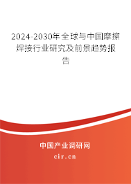 2024-2030年全球與中國(guó)摩擦焊接行業(yè)研究及前景趨勢(shì)報(bào)告